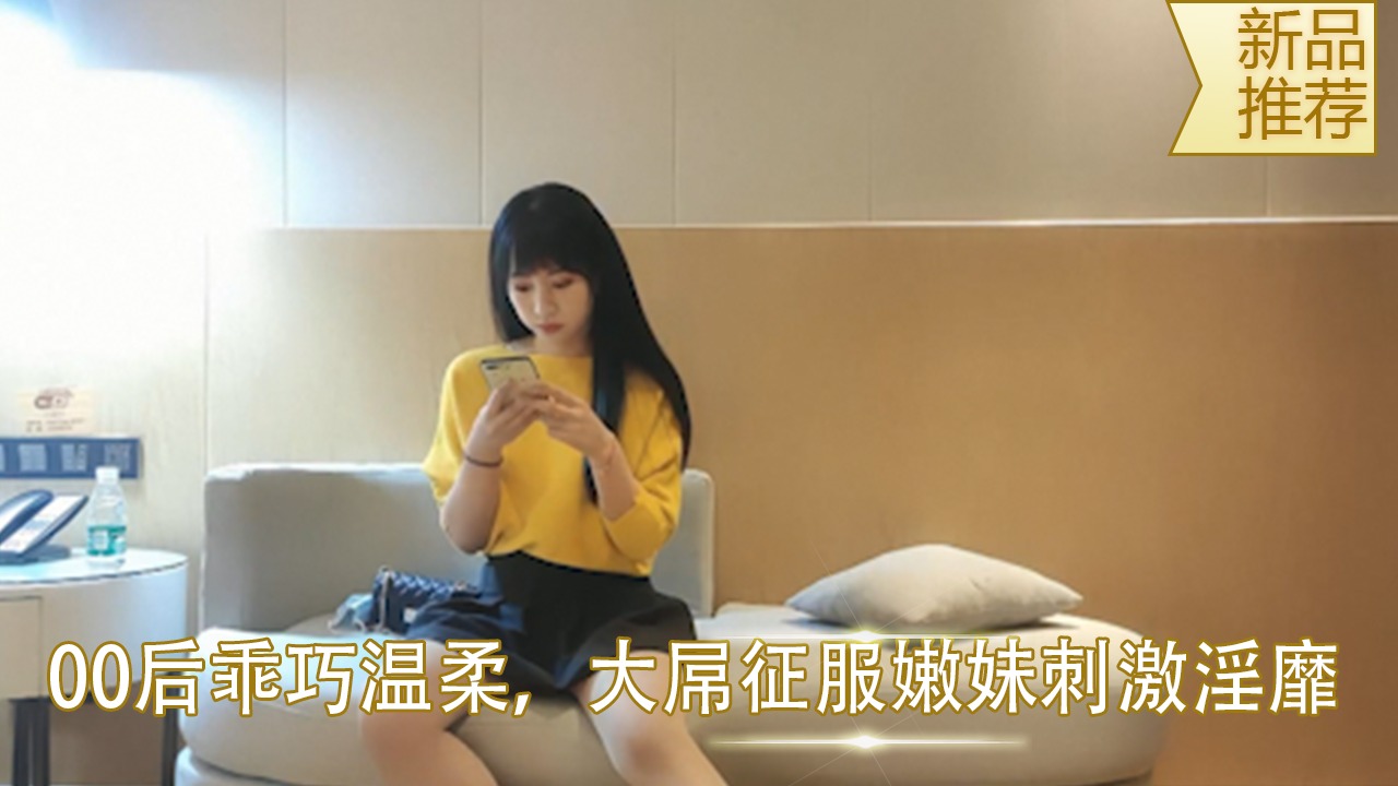 00后乖巧温柔学妹被大屌征服