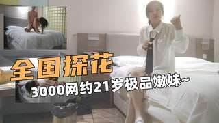 3000网约21岁极品嫩妹黑丝美腿