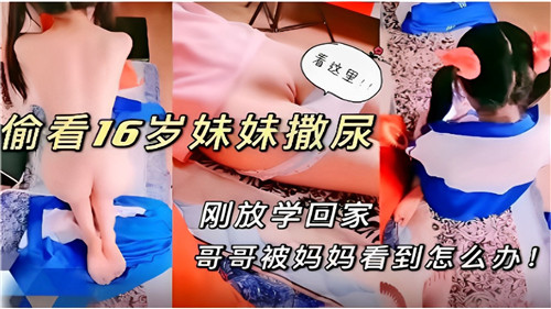 偷看16岁妹妹撒尿，刚放学回家。哥哥被妈妈看到怎么办