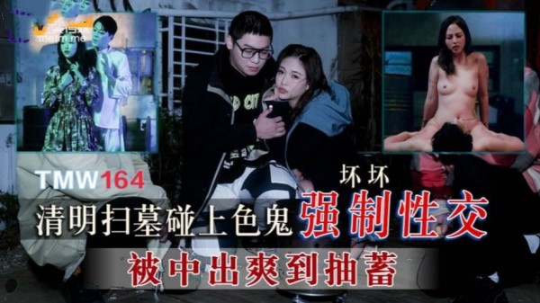 【天美传媒】TMW-164  清明扫墓碰上色鬼强制性交被中出爽到抽搐