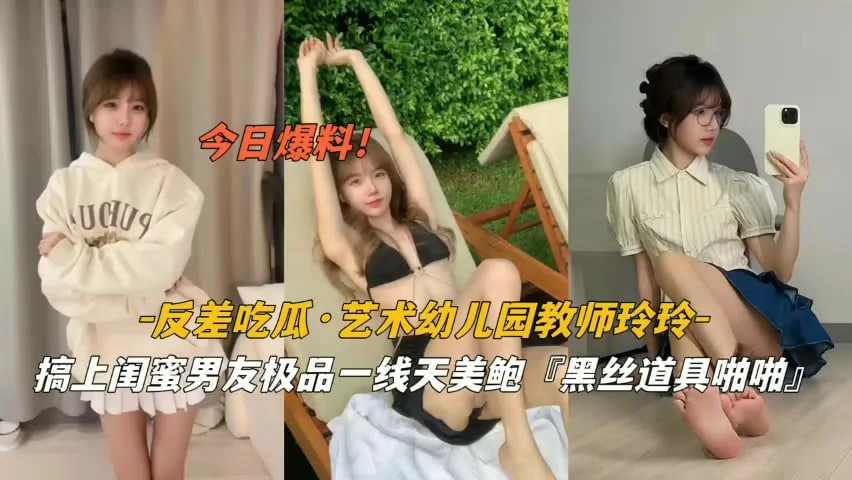 艺术幼儿园教师玲玲勾引闺蜜男友道具啪