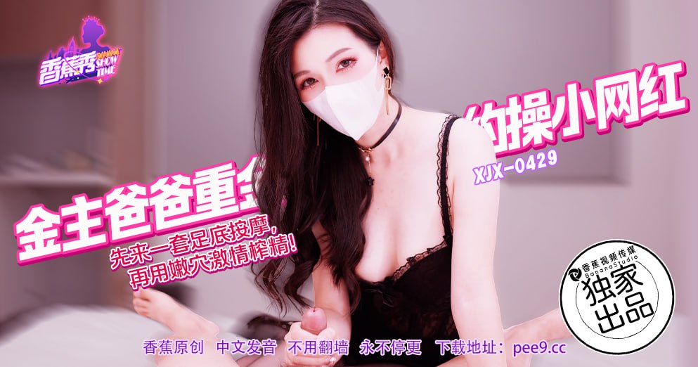 XJX-0429 香蕉秀-第429期-金主爸爸重金约操小网红
