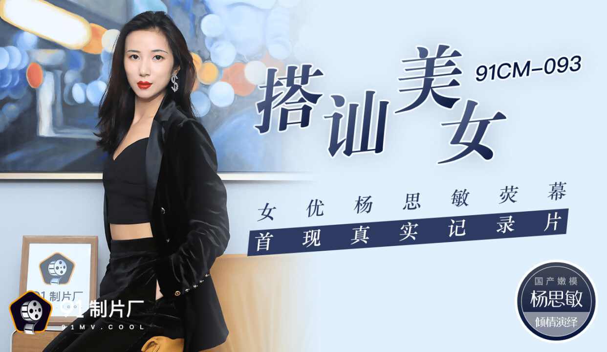 【91制片厂】CM093搭讪美女女优杨思敏荧幕首现真实纪录片杨思敏