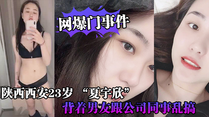 【网爆门事件】陕西西安23岁_“夏宇欣”_带货主播背着男友跟公司同事乱搞，拍了一堆露脸视频还有隔空自慰被发现流出，这妹子被实名