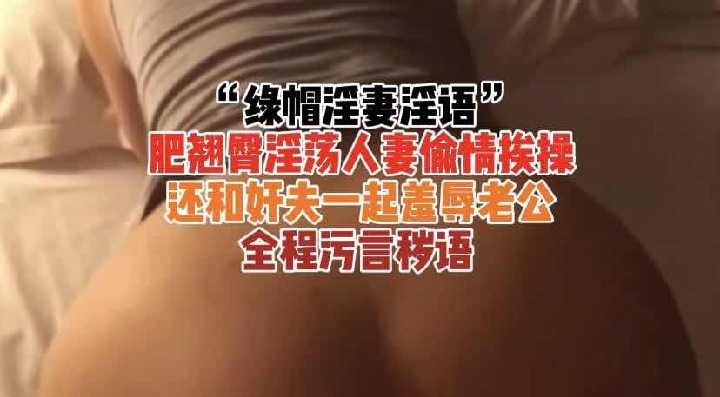 肥臀淫荡人妻偷情挨操羞辱老公
