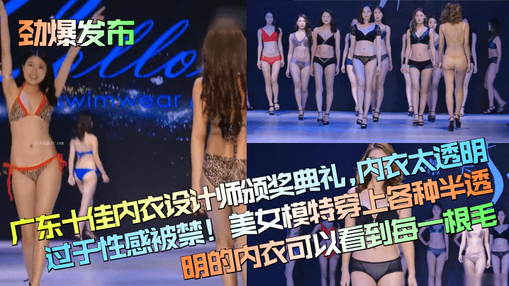 【劲爆发布】广东十佳内衣设计师颁奖典礼！内衣太透明过于性感被禁！美女模特穿上各种半透明的内衣可以看到每一根毛！