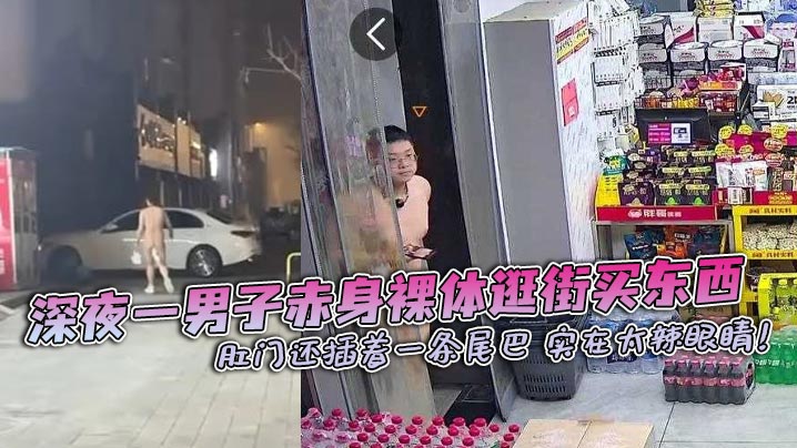 深夜一男子赤身裸体逛街买东西 肛门还插着一条尾巴 实在太辣眼睛！